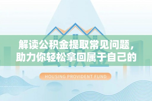 空港解读公积金提取常见问题，助力你轻松拿回属于自己的钱！