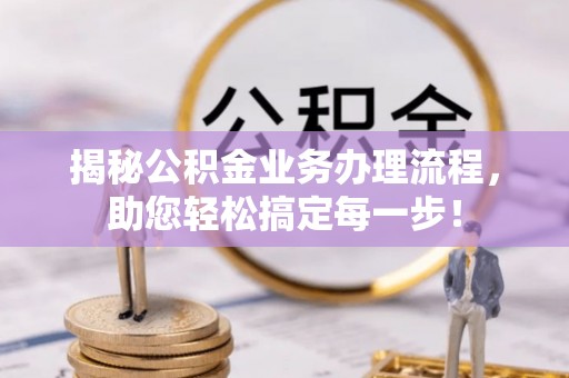 空港揭秘公积金业务办理流程，助您轻松搞定每一步！