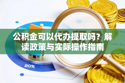 空港公积金可以代办提取吗？解读政策与实际操作指南