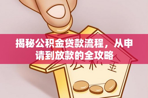 空港揭秘公积金贷款流程，从申请到放款的全攻略