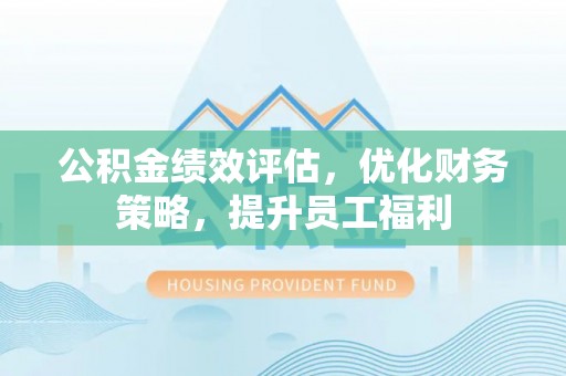 空港公积金绩效评估，优化财务策略，提升员工福利