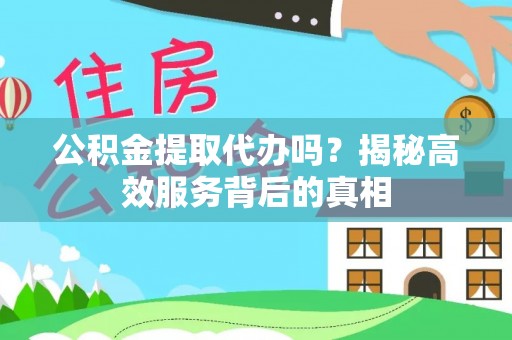 空港公积金提取代办吗？揭秘高效服务背后的真相