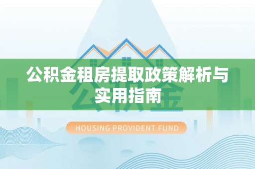 空港公积金租房提取政策解析与实用指南