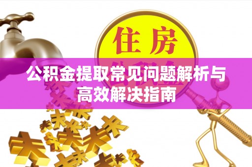 空港公积金提取常见问题解析与高效解决指南