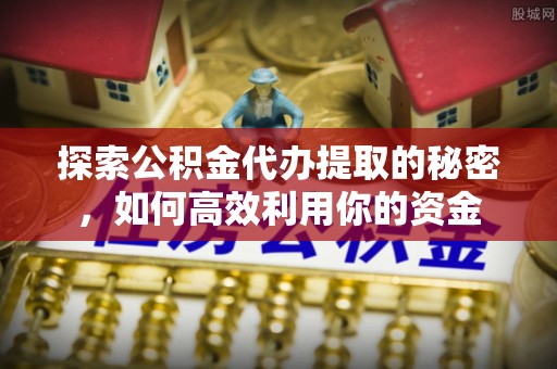 空港探索公积金代办提取的秘密，如何高效利用你的资金