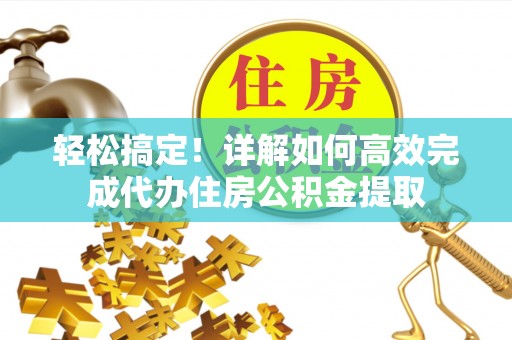 空港轻松搞定！详解如何高效完成代办住房公积金提取