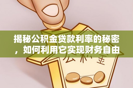 空港揭秘公积金贷款利率的秘密，如何利用它实现财务自由？