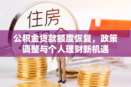 空港公积金贷款额度恢复，政策调整与个人理财新机遇