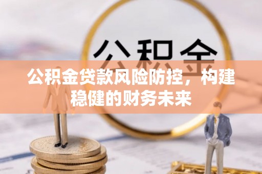 空港公积金贷款风险防控，构建稳健的财务未来