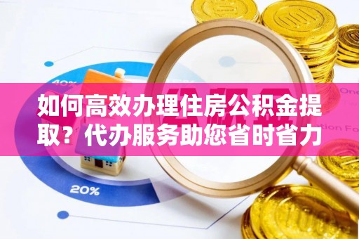 空港如何高效办理住房公积金提取？代办服务助您省时省力
