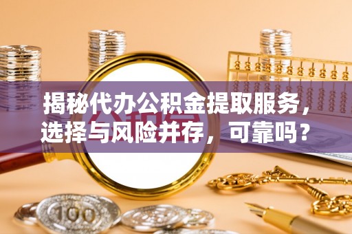 空港揭秘代办公积金提取服务，选择与风险并存，可靠吗？