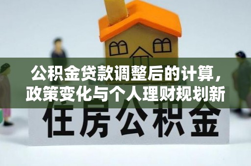 空港公积金贷款调整后的计算，政策变化与个人理财规划新思路