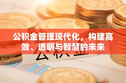 空港公积金管理现代化，构建高效、透明与智慧的未来