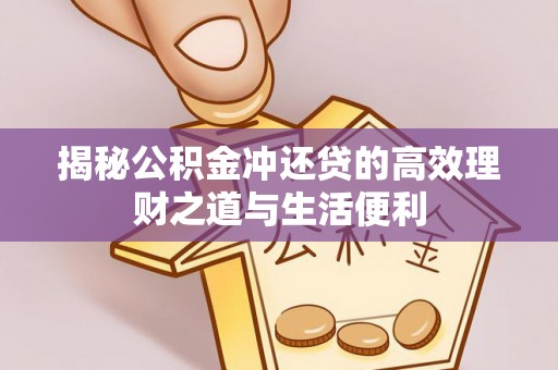 空港揭秘公积金冲还贷的高效理财之道与生活便利