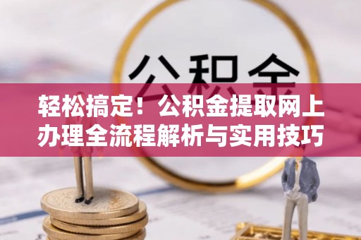 空港轻松搞定！公积金提取网上办理全流程解析与实用技巧