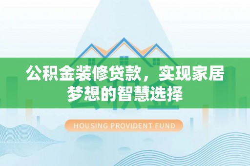 空港公积金装修贷款，实现家居梦想的智慧选择