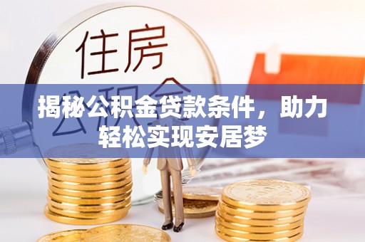 空港揭秘公积金贷款条件，助力轻松实现安居梦