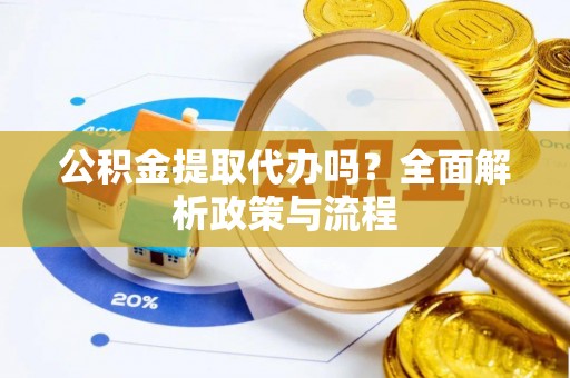 空港公积金提取代办吗？全面解析政策与流程