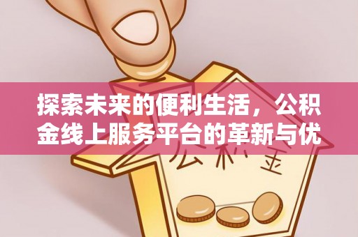 空港探索未来的便利生活，公积金线上服务平台的革新与优势