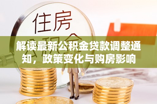 空港解读最新公积金贷款调整通知，政策变化与购房影响