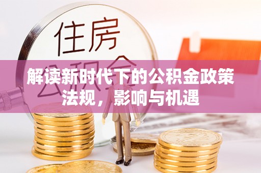 空港解读新时代下的公积金政策法规，影响与机遇