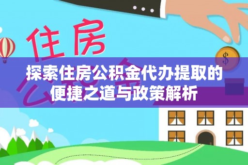 空港探索住房公积金代办提取的便捷之道与政策解析