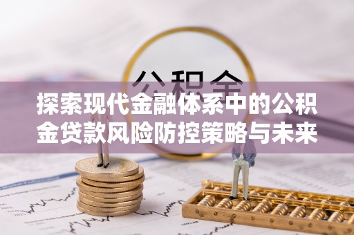 空港探索现代金融体系中的公积金贷款风险防控策略与未来发展趋势