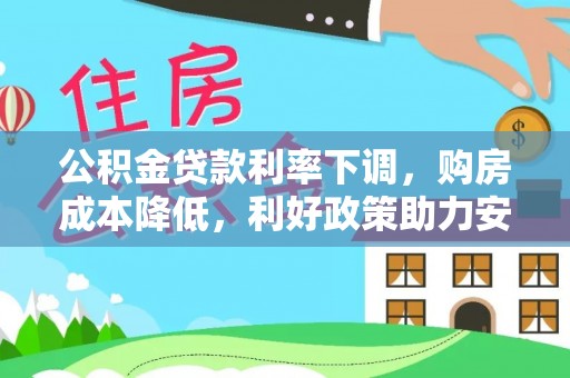 空港公积金贷款利率下调，购房成本降低，利好政策助力安居梦想