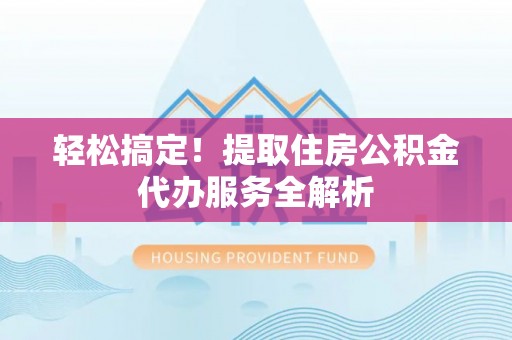 空港轻松搞定！提取住房公积金代办服务全解析