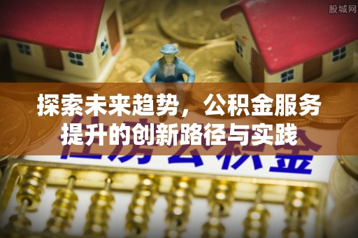 空港探索未来趋势，公积金服务提升的创新路径与实践