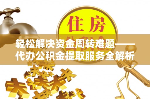 空港轻松解决资金周转难题——代办公积金提取服务全解析