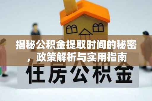 空港揭秘公积金提取时间的秘密，政策解析与实用指南