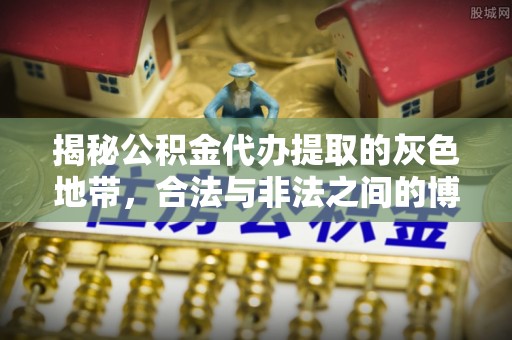 空港揭秘公积金代办提取的灰色地带，合法与非法之间的博弈
