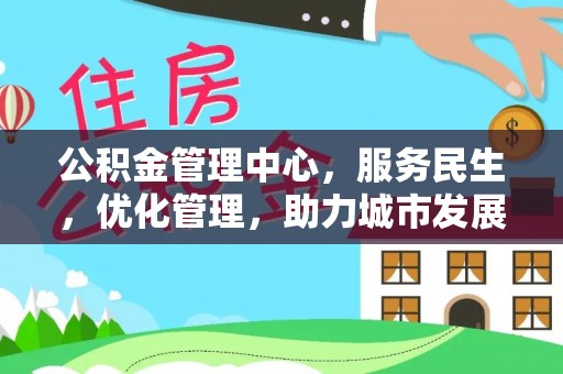 空港公积金管理中心，服务民生，优化管理，助力城市发展