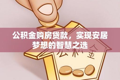 空港公积金购房贷款，实现安居梦想的智慧之选