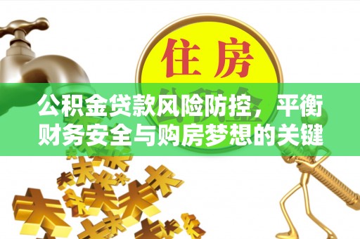 空港公积金贷款风险防控，平衡财务安全与购房梦想的关键
