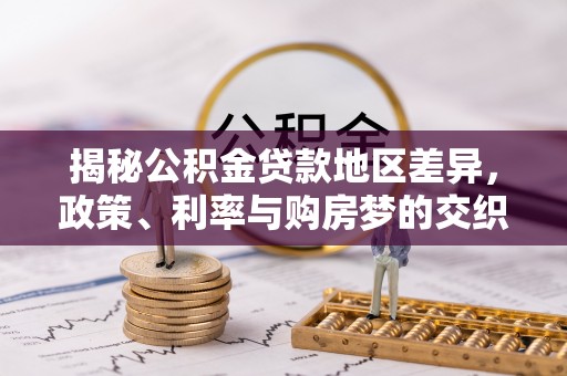 空港揭秘公积金贷款地区差异，政策、利率与购房梦的交织