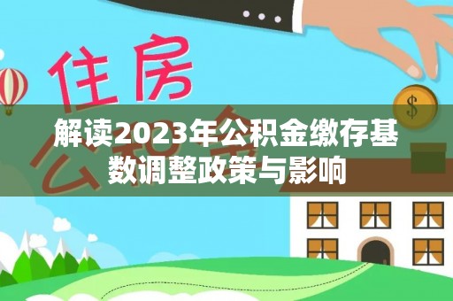 空港解读2023年公积金缴存基数调整政策与影响