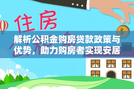 空港解析公积金购房贷款政策与优势，助力购房者实现安居梦想