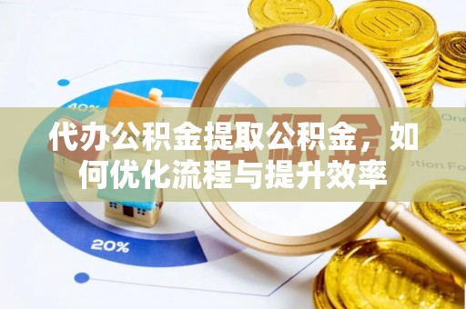 空港代办公积金提取公积金，如何优化流程与提升效率