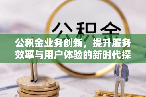 空港公积金业务创新，提升服务效率与用户体验的新时代探索