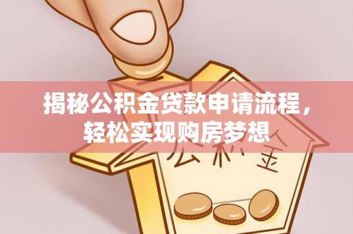 空港揭秘公积金贷款申请流程，轻松实现购房梦想