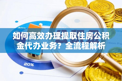 空港如何高效办理提取住房公积金代办业务？全流程解析