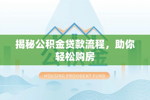 空港揭秘公积金贷款流程，助你轻松购房