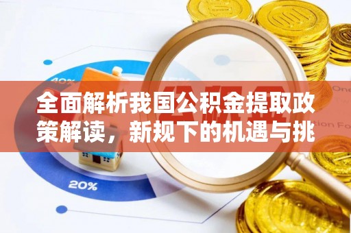 空港全面解析我国公积金提取政策解读，新规下的机遇与挑战