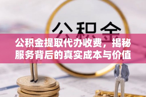 空港公积金提取代办收费，揭秘服务背后的真实成本与价值