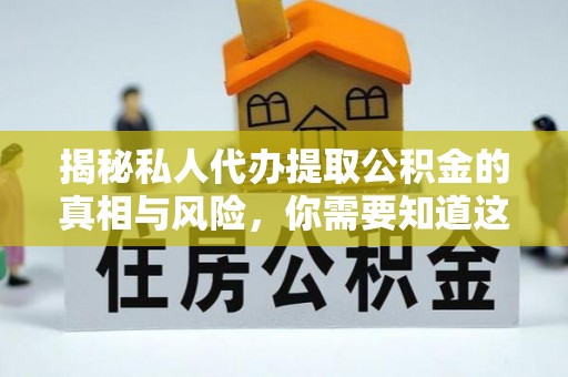 空港揭秘私人代办提取公积金的真相与风险，你需要知道这些！