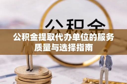 空港公积金提取代办单位的服务质量与选择指南