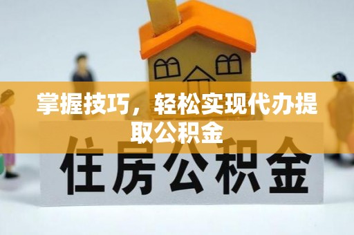 空港掌握技巧，轻松实现代办提取公积金