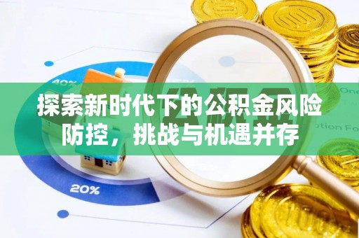 空港探索新时代下的公积金风险防控，挑战与机遇并存